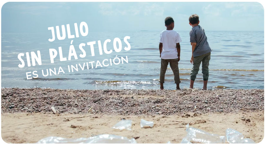 ¿Qué es Julio sin plásticos? Una invitación a hacerlo posible entre todos