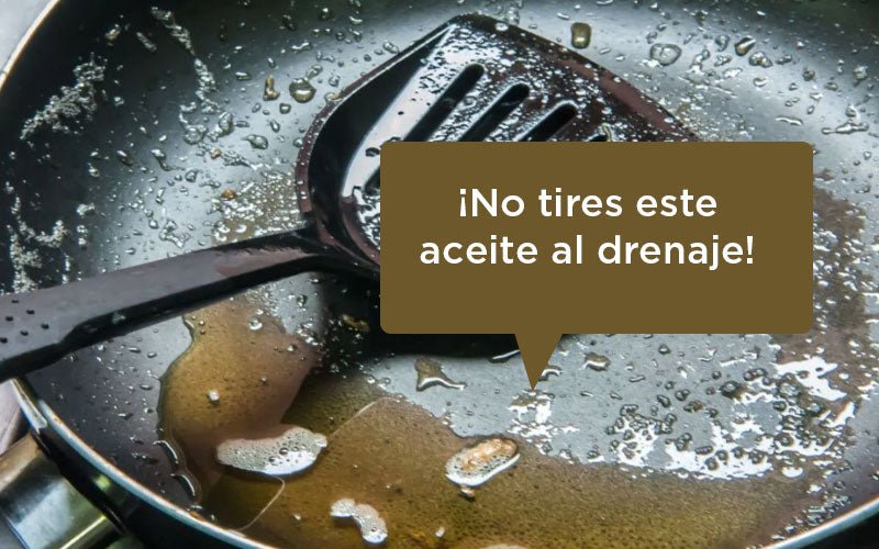 ¿Por qué no debo tirar el aceite de cocina usado al drenaje?